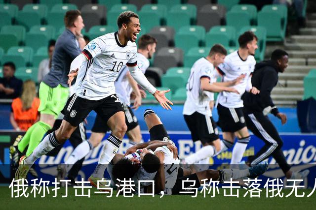 俄称打击乌港口，乌称击落俄无人机