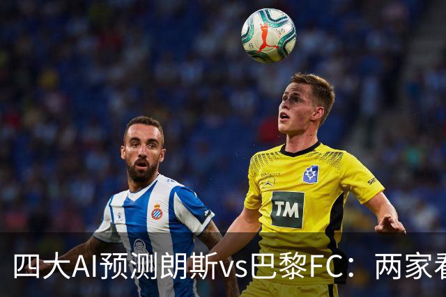 四大AI预测朗斯vs巴黎FC：两家看好客胜，两家倾向平局