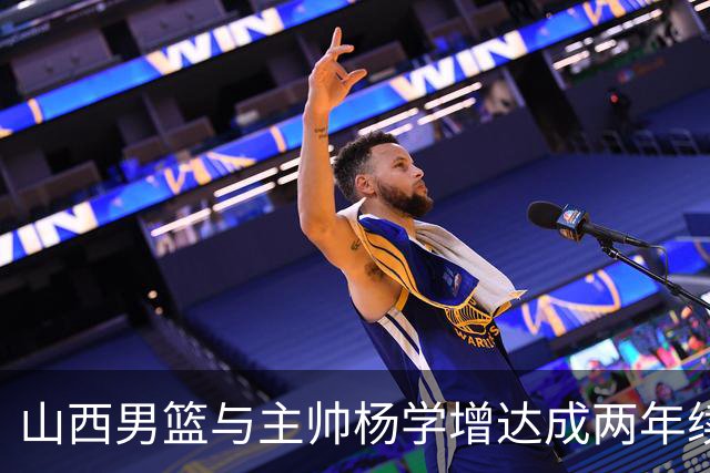 山西男篮与主帅杨学增达成两年续约意向