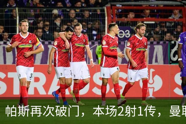 帕斯再次破门，本场2射1传，曼联0-3落后！