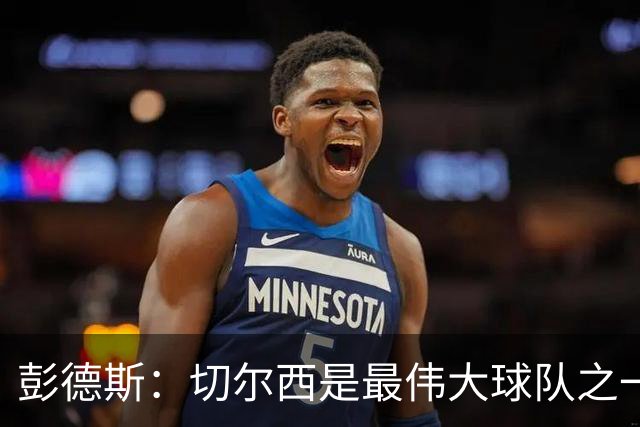 彭德斯：切尔西是最伟大球队之一，根本无需多费口舌说服我加盟