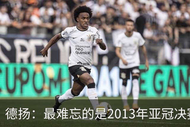 德扬：最难忘的是2013年亚冠决赛打进广州队的
