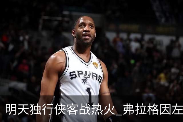 明天独行侠客战热火 弗拉格因左肩扭伤出战成疑