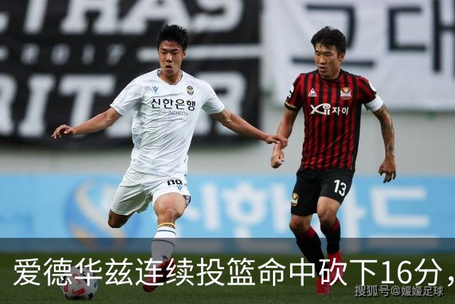 爱德华兹连续投篮命中砍下16分，辽宁反超比分