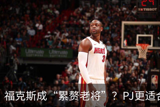 福克斯成“累赘老将”？PJ更适合争冠队？盘点新赛季六大垃圾合同