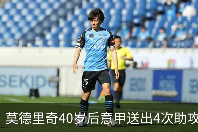 莫德里奇40岁后意甲送出4次助攻，超伊布排名第一