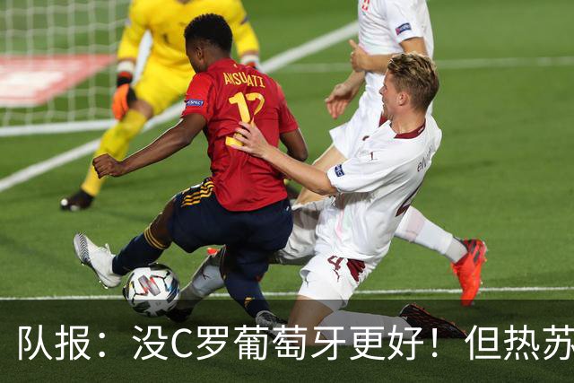 队报：没C罗葡萄牙更好！但热苏斯可能被迫招他进国家队！